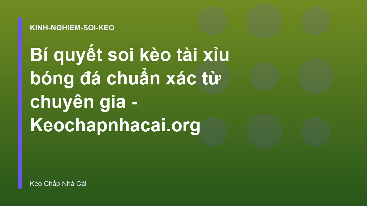 Bí quyết soi kèo tài xỉu bóng đá chuẩn xác từ chuyên gia - Keochapnhacai.org