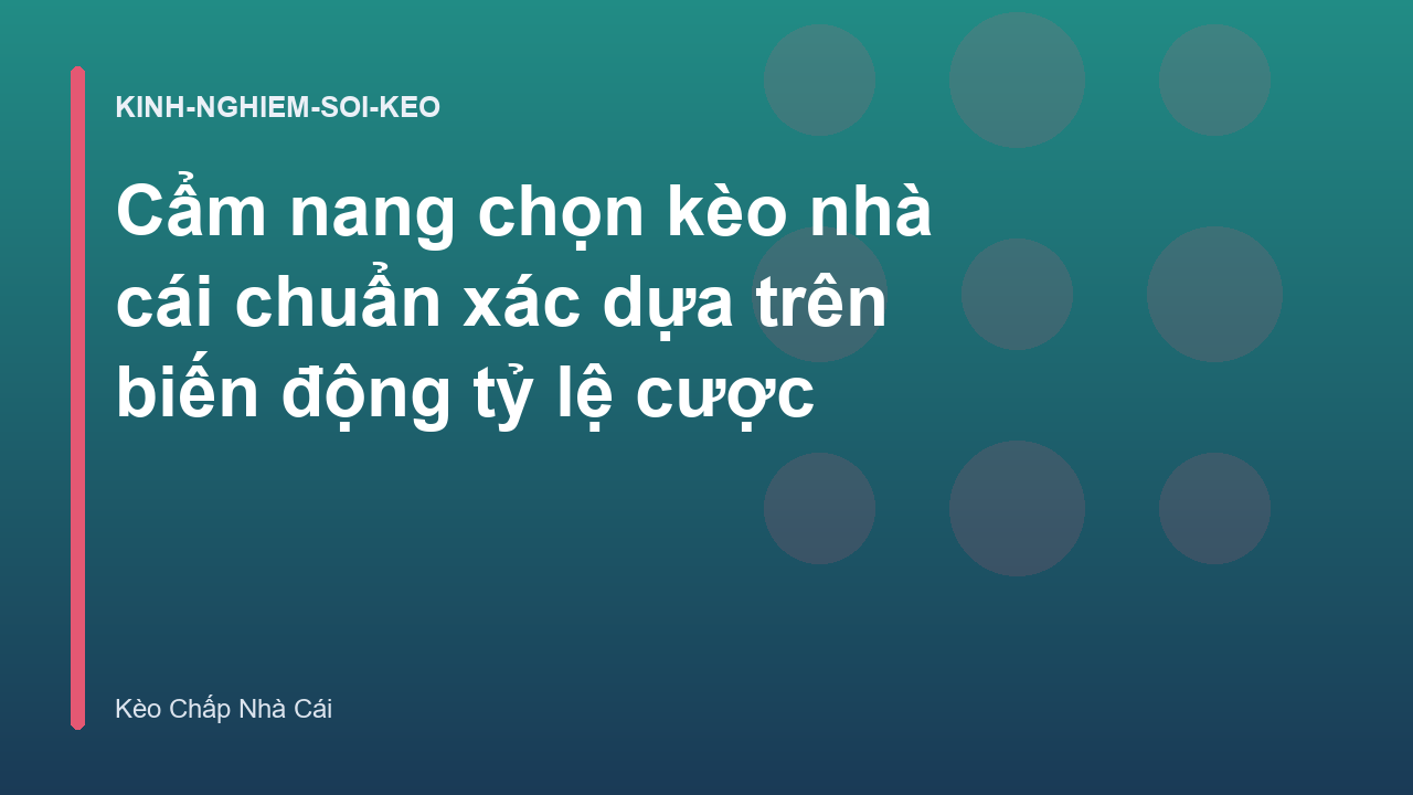 Cẩm nang chọn kèo nhà cái chuẩn xác dựa trên biến động tỷ lệ cược