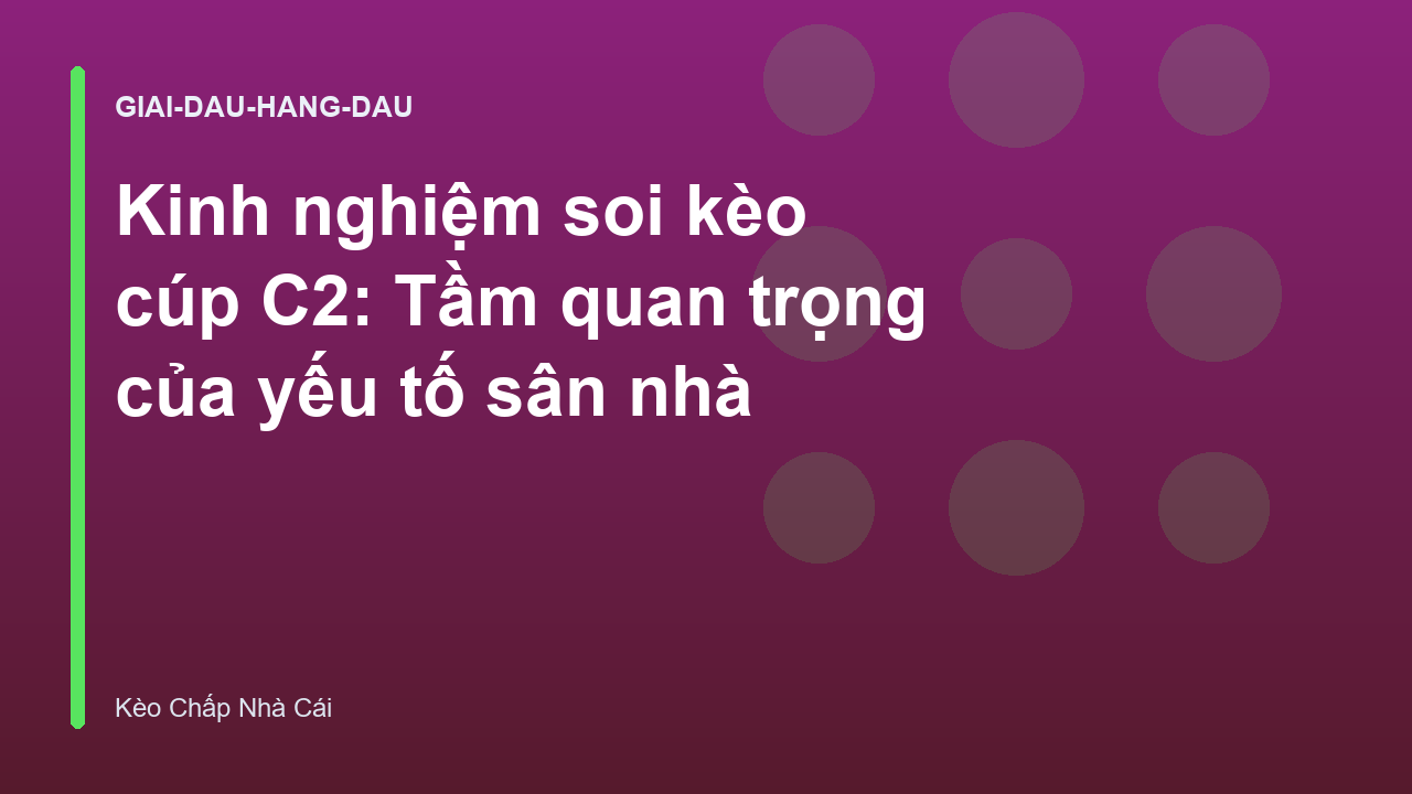 Kinh nghiệm soi kèo cúp C2: Tầm quan trọng của yếu tố sân nhà