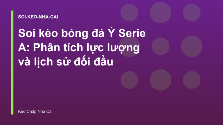 Soi kèo bóng đá Ý Serie A: Phân tích lực lượng và lịch sử đối đầu