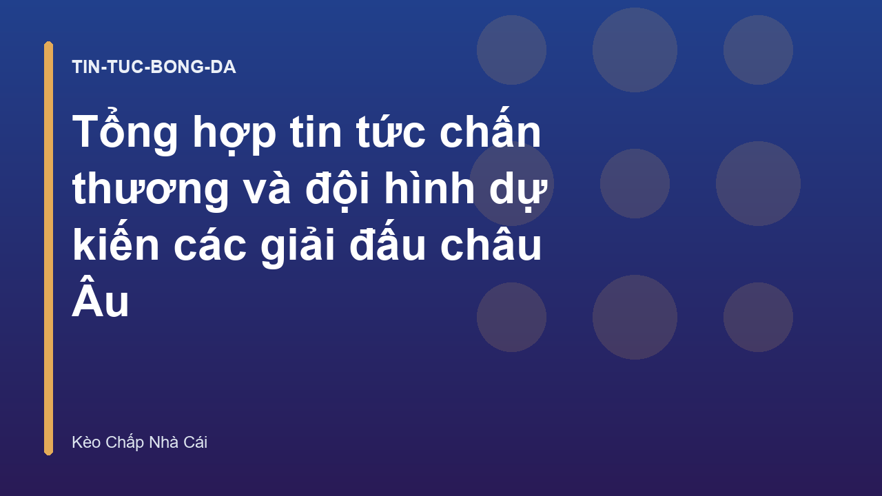 Tổng hợp tin tức chấn thương và đội hình dự kiến các giải đấu châu Âu